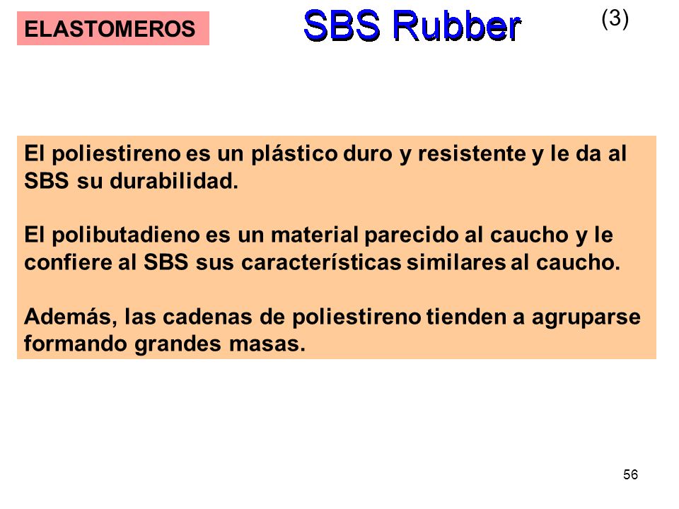 (3) ELASTOMEROS. El poliestireno es un plástico duro y resistente y le da al SBS su durabilidad.