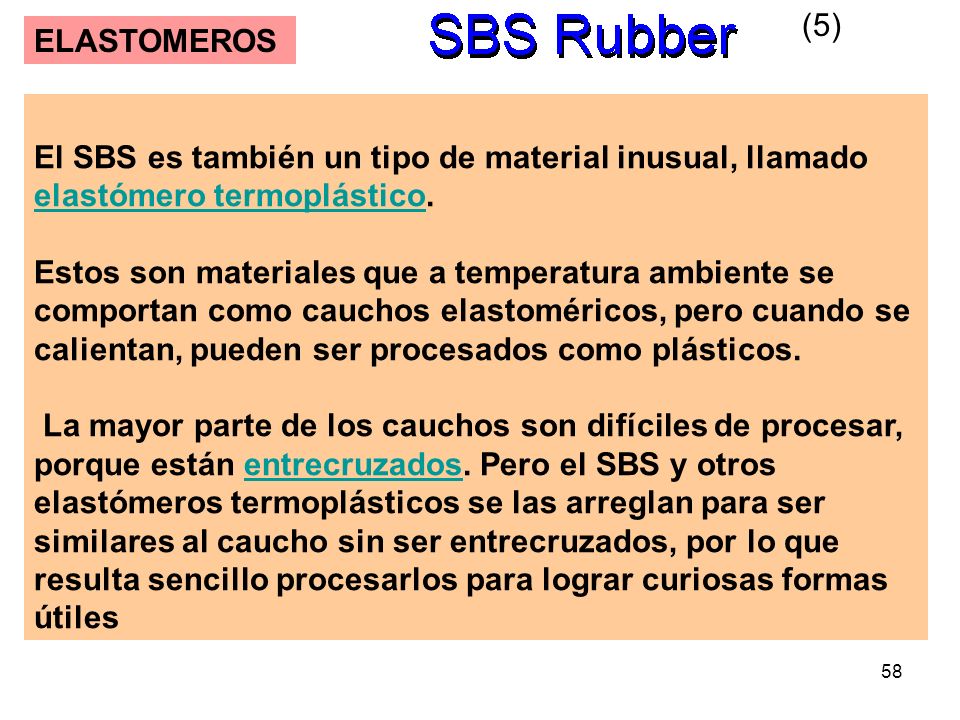 (5) ELASTOMEROS. El SBS es también un tipo de material inusual, llamado elastómero termoplástico.