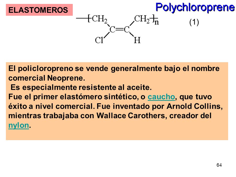 ELASTOMEROS (1) El policloropreno se vende generalmente bajo el nombre comercial Neoprene. Es especialmente resistente al aceite.
