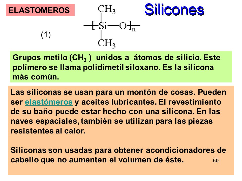 ELASTOMEROS (1) Grupos metilo (CH3 ) unidos a átomos de silicio. Este polímero se llama polidimetil siloxano. Es la silicona más común.