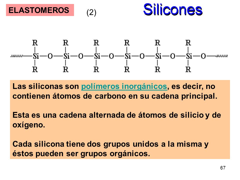 ELASTOMEROS (2) Las siliconas son polímeros inorgánicos, es decir, no contienen átomos de carbono en su cadena principal.