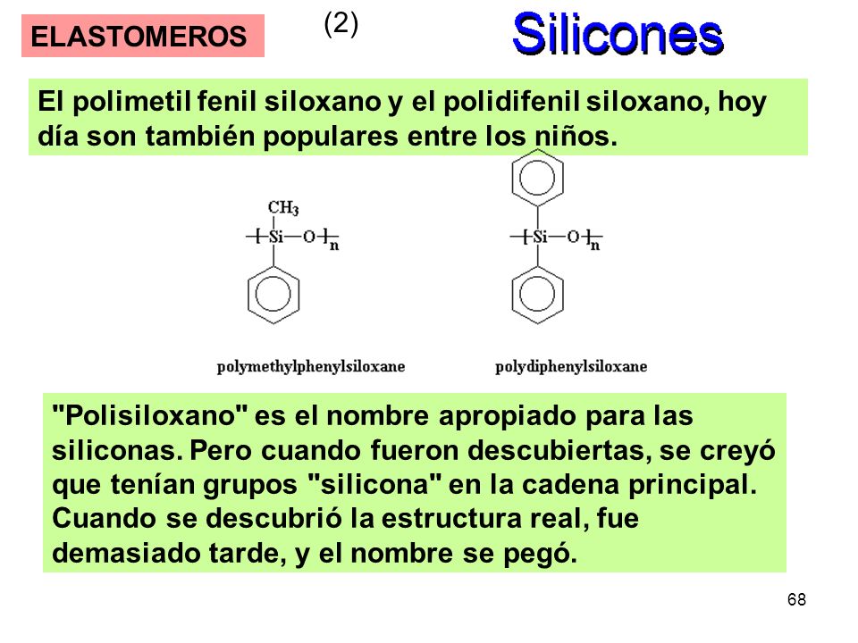 (2) ELASTOMEROS. El polimetil fenil siloxano y el polidifenil siloxano, hoy día son también populares entre los niños.