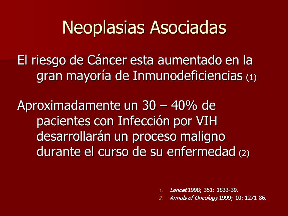 Neoplasias Asociadas El riesgo de Cáncer esta aumentado en la gran mayoría de Inmunodeficiencias (1)