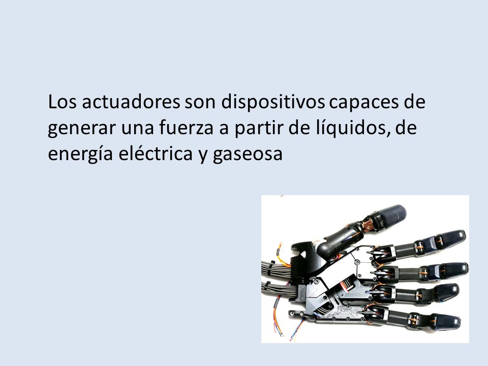 Los actuadores son dispositivos capaces de generar una fuerza a partir de líquidos, de energía eléctrica y gaseosa