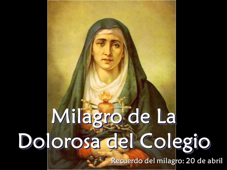 Milagro de La Dolorosa del Colegio Recuerdo del milagro: 20 de abril
