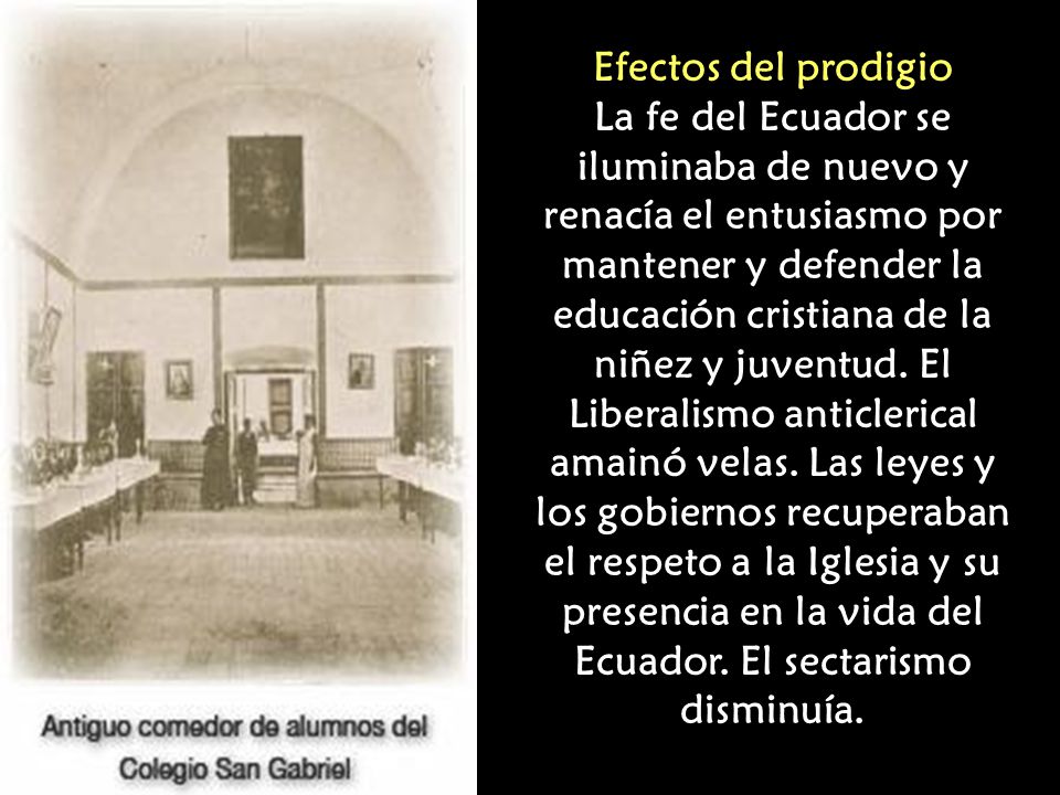 Efectos del prodigio La fe del Ecuador se iluminaba de nuevo y renacía el entusiasmo por mantener y defender la educación cristiana de la niñez y juventud.