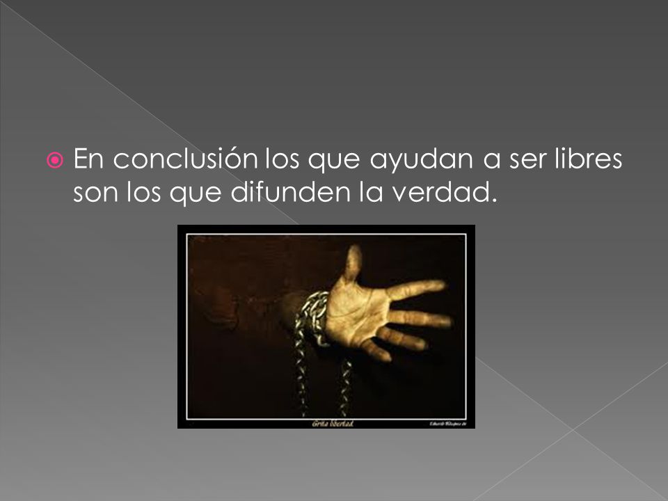 En conclusión los que ayudan a ser libres son los que difunden la verdad.