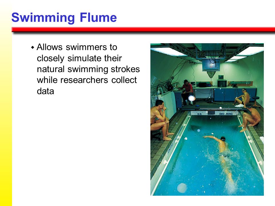 Swimming Flume w Allows swimmers to closely simulate their natural swimming strokes while researchers collect data.