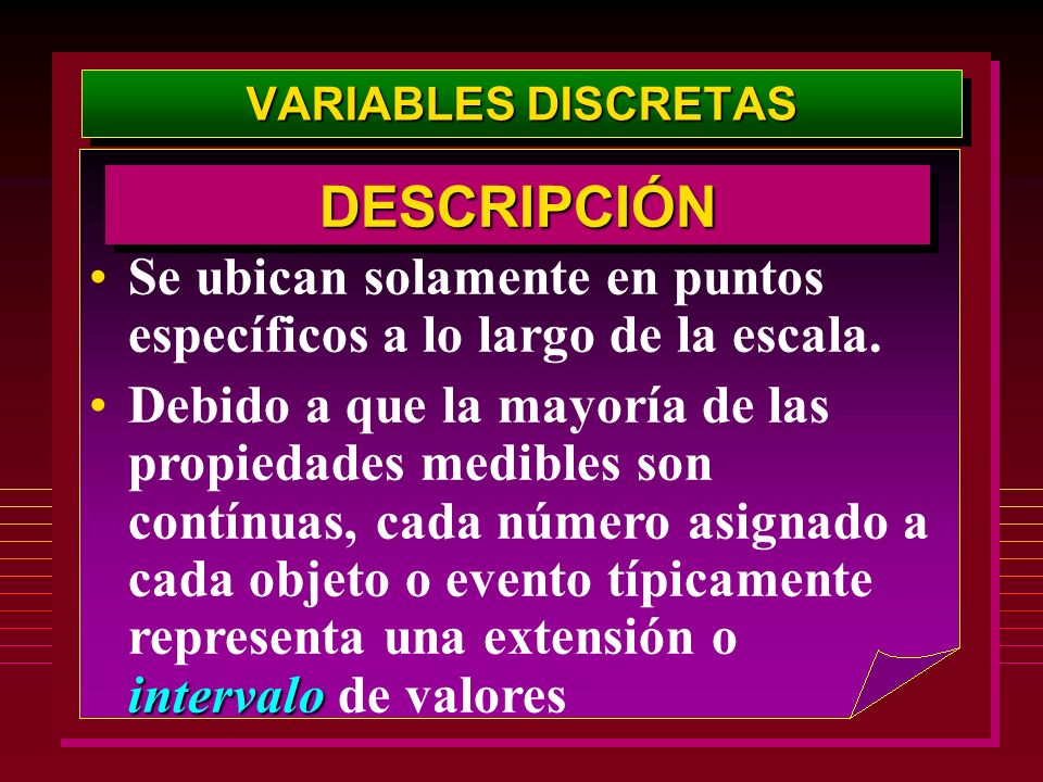VARIABLES DISCRETAS DESCRIPCIÓN. Se ubican solamente en puntos específicos a lo largo de la escala.