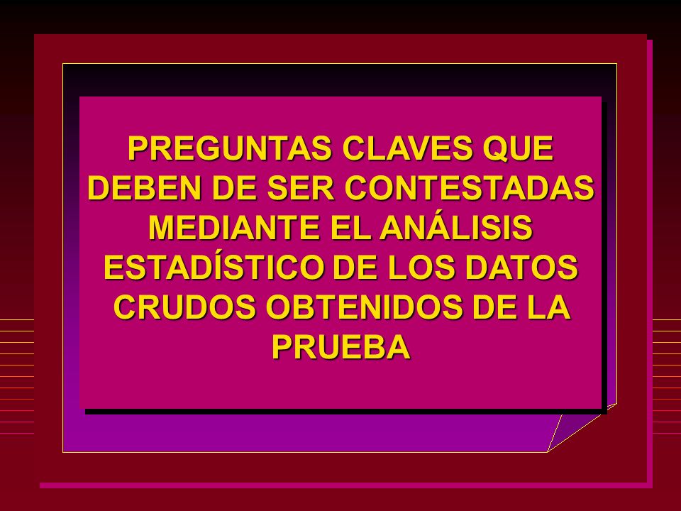 PREGUNTAS CLAVES QUE DEBEN DE SER CONTESTADAS MEDIANTE EL ANÁLISIS ESTADÍSTICO DE LOS DATOS CRUDOS OBTENIDOS DE LA PRUEBA