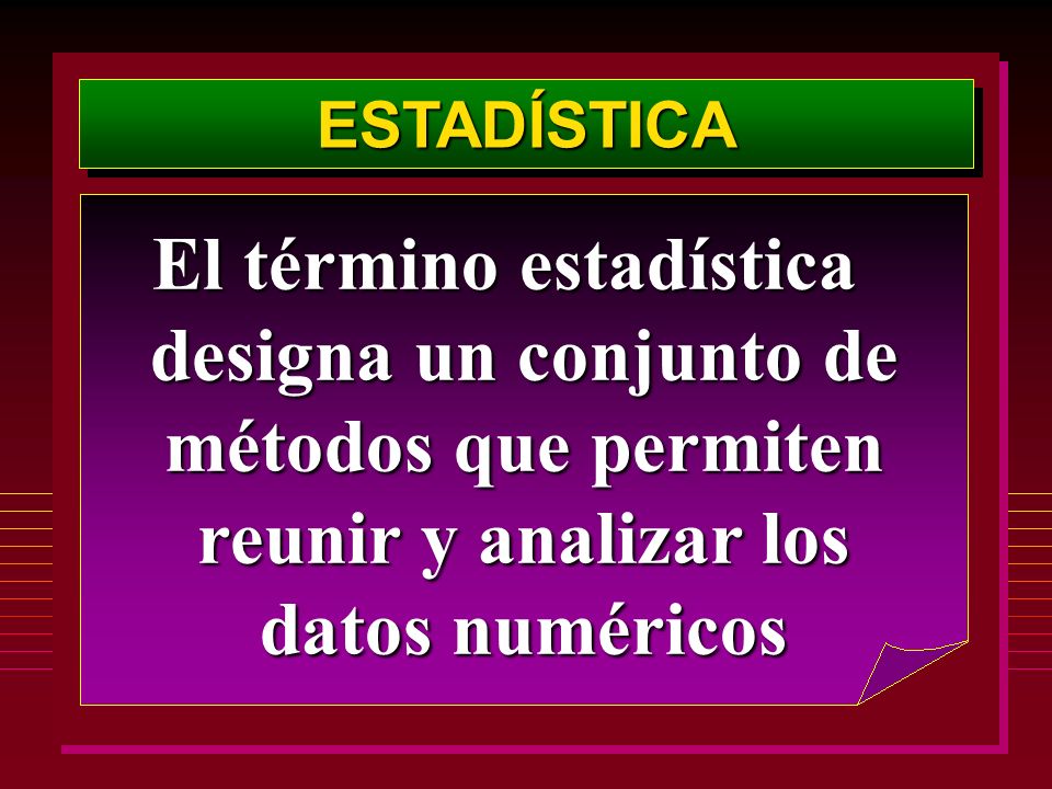 ESTADÍSTICA El término estadística designa un conjunto de métodos que permiten reunir y analizar los datos numéricos.