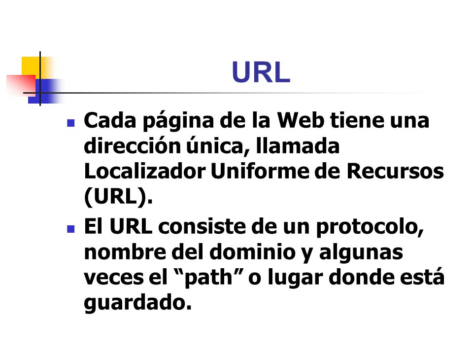 URL Cada página de la Web tiene una dirección única, llamada Localizador Uniforme de Recursos (URL).