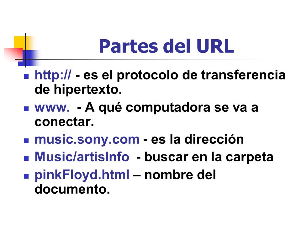 Partes del URL   - es el protocolo de transferencia de hipertexto. www. - A qué computadora se va a conectar.