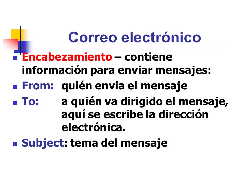 Correo electrónico Encabezamiento – contiene información para enviar mensajes: From: quién envia el mensaje.