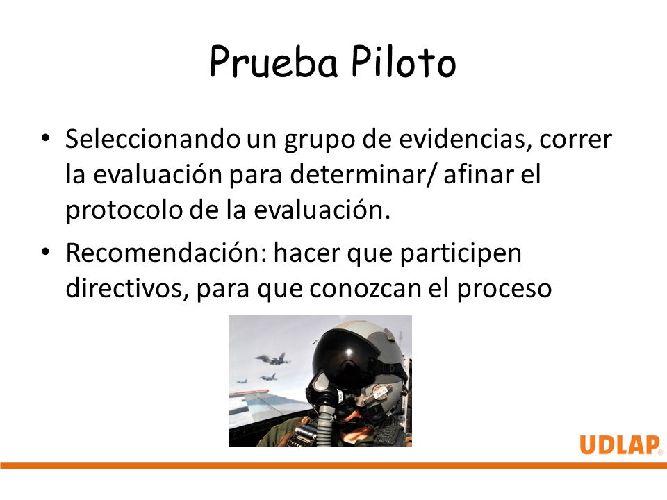 Prueba Piloto Seleccionando un grupo de evidencias, correr la evaluación para determinar/ afinar el protocolo de la evaluación.