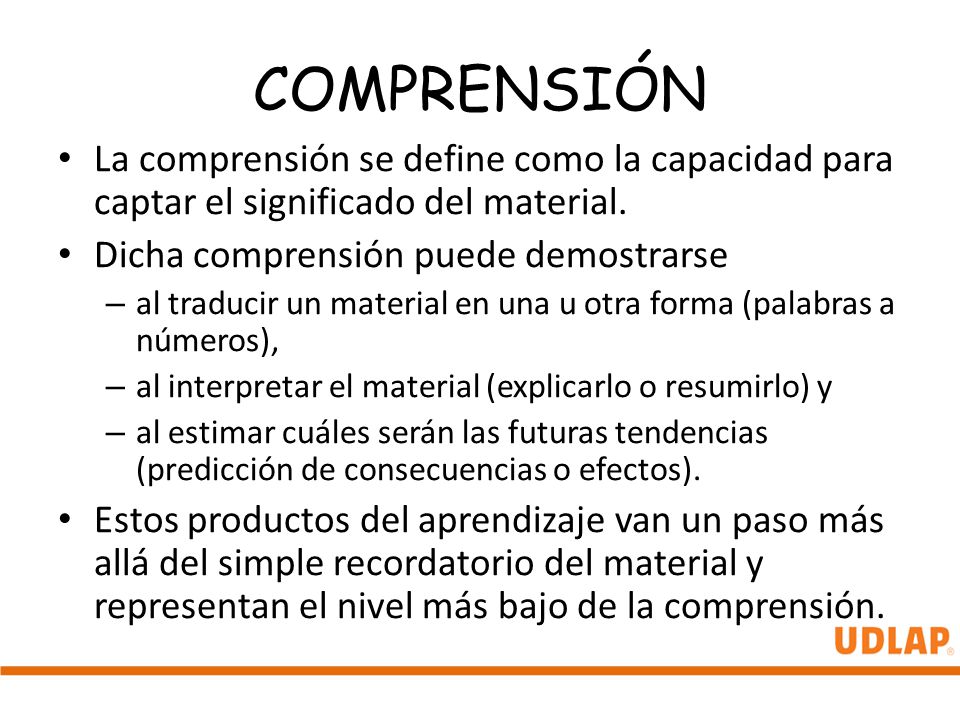 COMPRENSIÓN La comprensión se define como la capacidad para captar el significado del material. Dicha comprensión puede demostrarse.