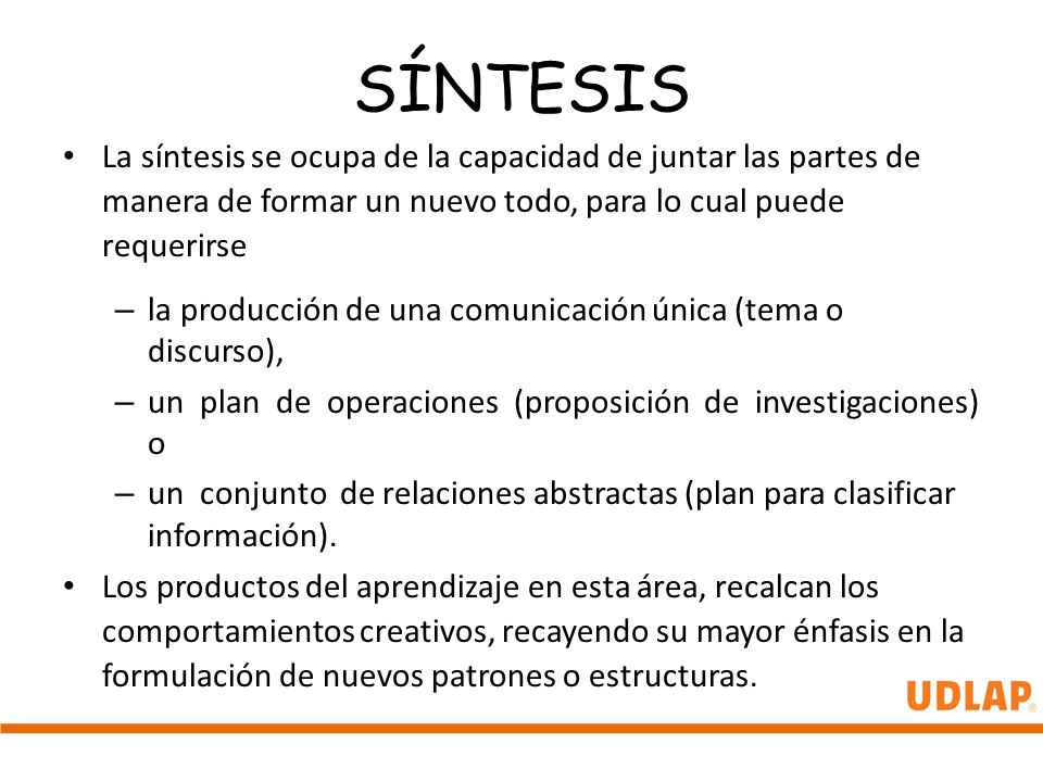 SÍNTESIS La síntesis se ocupa de la capacidad de juntar las partes de manera de formar un nuevo todo, para lo cual puede requerirse.