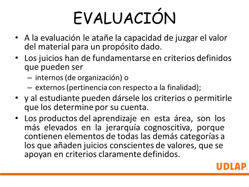 EVALUACIÓN A la evaluación le atañe la capacidad de juzgar el valor del material para un propósito dado.