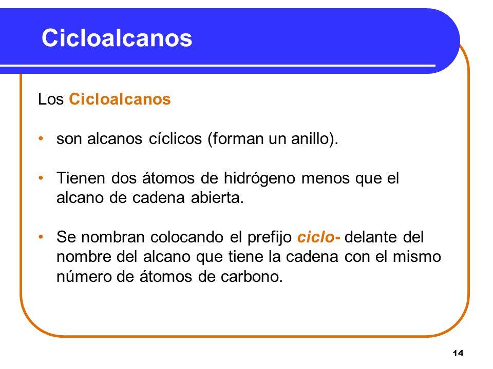 Cicloalcanos Los Cicloalcanos son alcanos cíclicos (forman un anillo).