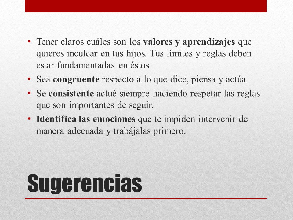 Tener claros cuáles son los valores y aprendizajes que quieres inculcar en tus hijos. Tus límites y reglas deben estar fundamentadas en éstos