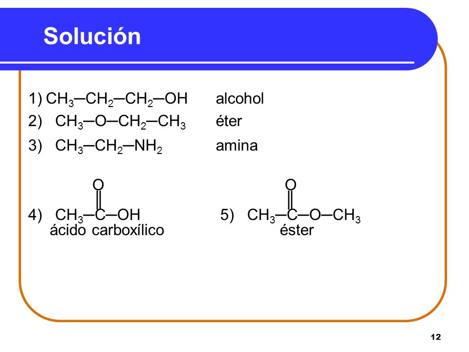 Solución 1) CH3─CH2─CH2─OH alcohol 2) CH3─O─CH2─CH3 éter