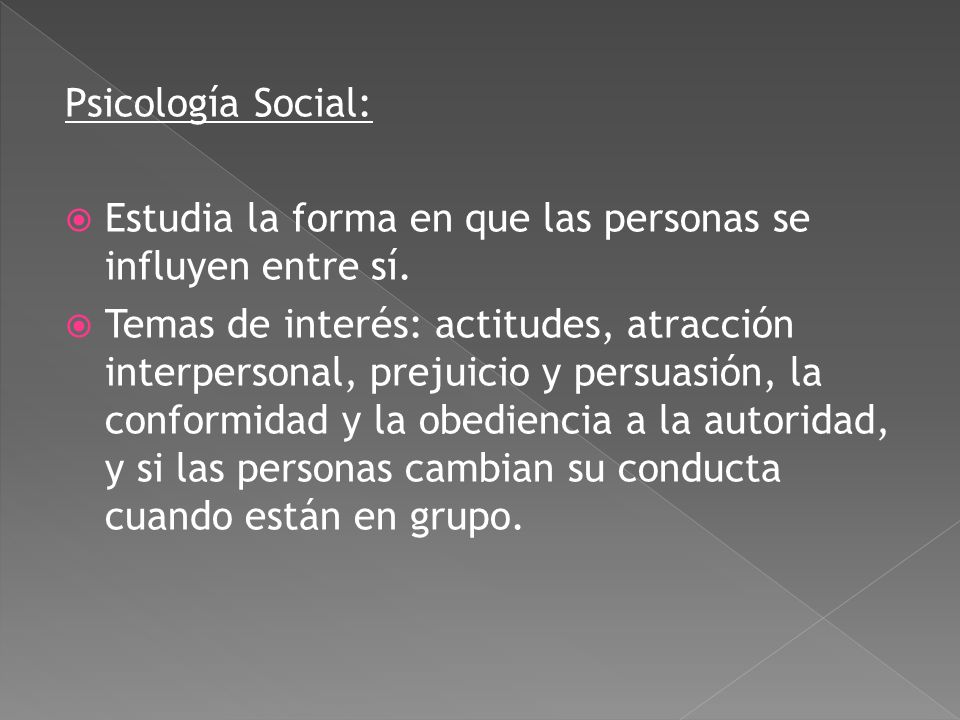 Psicología Social: Estudia la forma en que las personas se influyen entre sí.