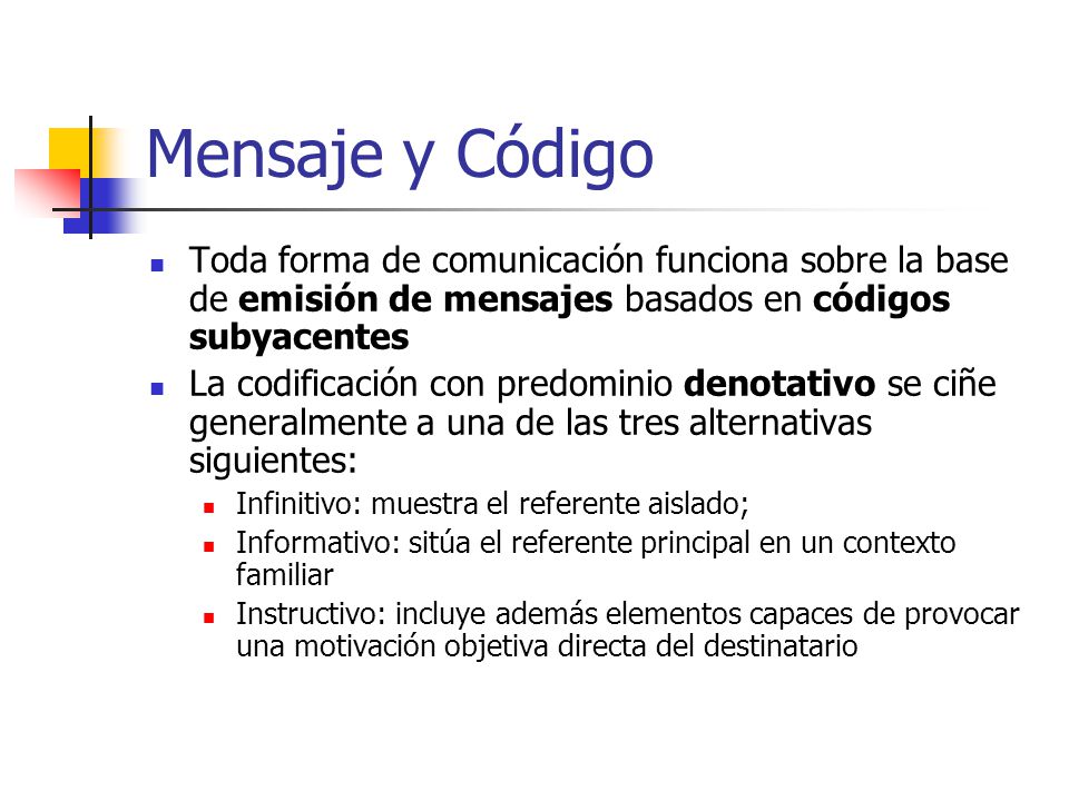 Mensaje y Código Toda forma de comunicación funciona sobre la base de emisión de mensajes basados en códigos subyacentes.