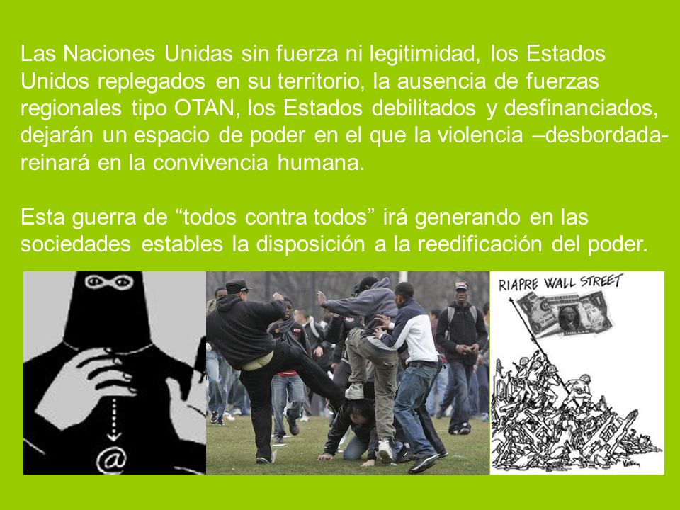 Las Naciones Unidas sin fuerza ni legitimidad, los Estados Unidos replegados en su territorio, la ausencia de fuerzas regionales tipo OTAN, los Estados debilitados y desfinanciados,