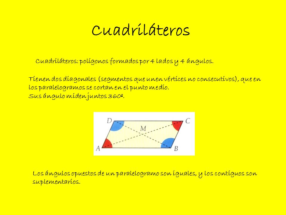 Cuadriláteros Cuadriláteros: polígonos formados por 4 lados y 4 ángulos. Tienen dos diagonales (segmentos que unen vértices no consecutivos), que en.
