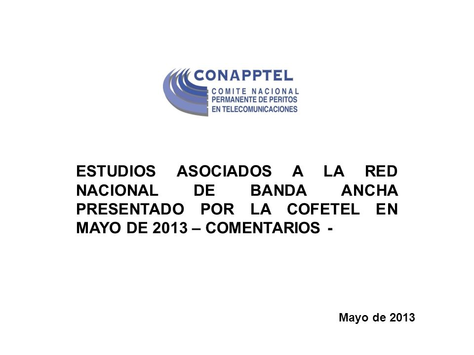ESTUDIOS ASOCIADOS A LA RED NACIONAL DE BANDA ANCHA PRESENTADO POR LA COFETEL EN MAYO DE 2013 – COMENTARIOS -