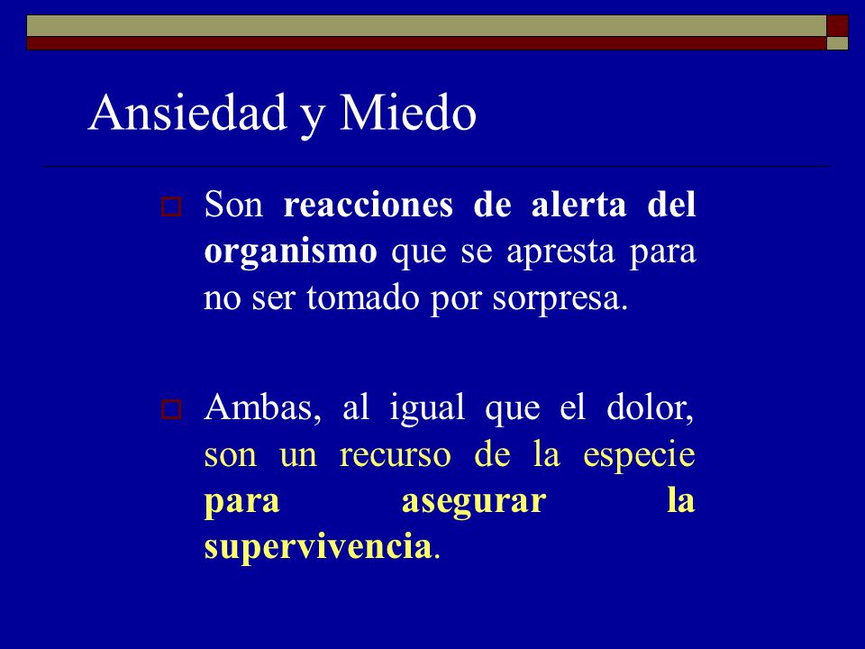 Ansiedad y Miedo Son reacciones de alerta del organismo que se apresta para no ser tomado por sorpresa.