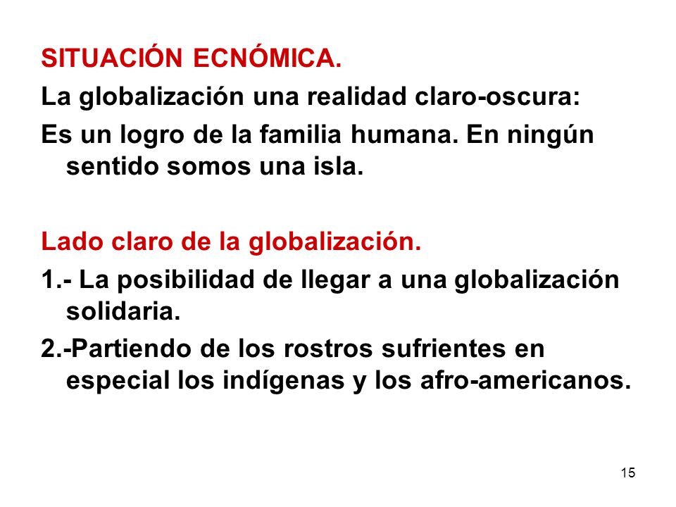 SITUACIÓN ECNÓMICA. La globalización una realidad claro-oscura: Es un logro de la familia humana. En ningún sentido somos una isla.