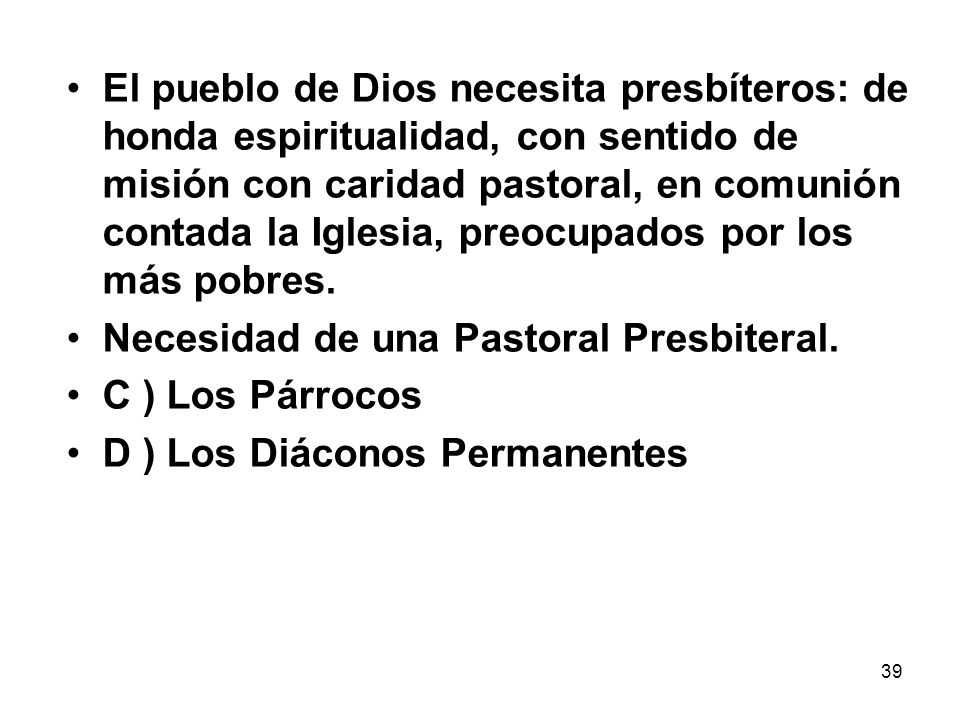 El pueblo de Dios necesita presbíteros: de honda espiritualidad, con sentido de misión con caridad pastoral, en comunión contada la Iglesia, preocupados por los más pobres.