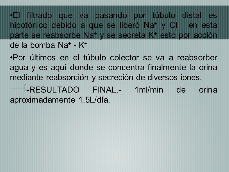 El filtrado que va pasando por túbulo distal es hipotónico debido a que se liberó Na+ y Cl- en esta parte se reabsorbe Na+ y se secreta K+ esto por acción de la bomba Na+ - K+