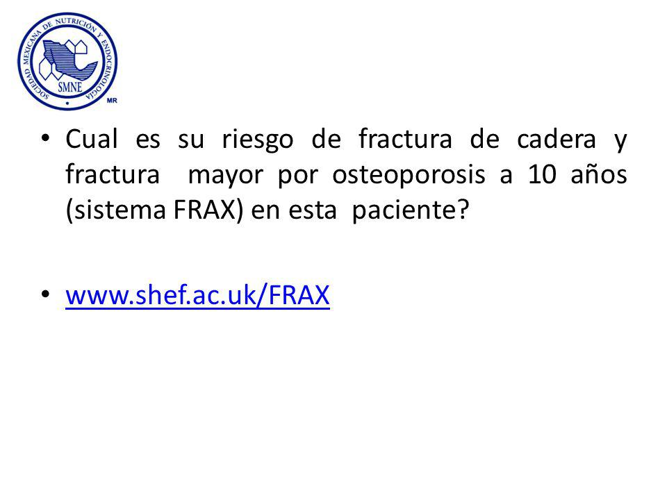 Cual es su riesgo de fractura de cadera y fractura mayor por osteoporosis a 10 años (sistema FRAX) en esta paciente