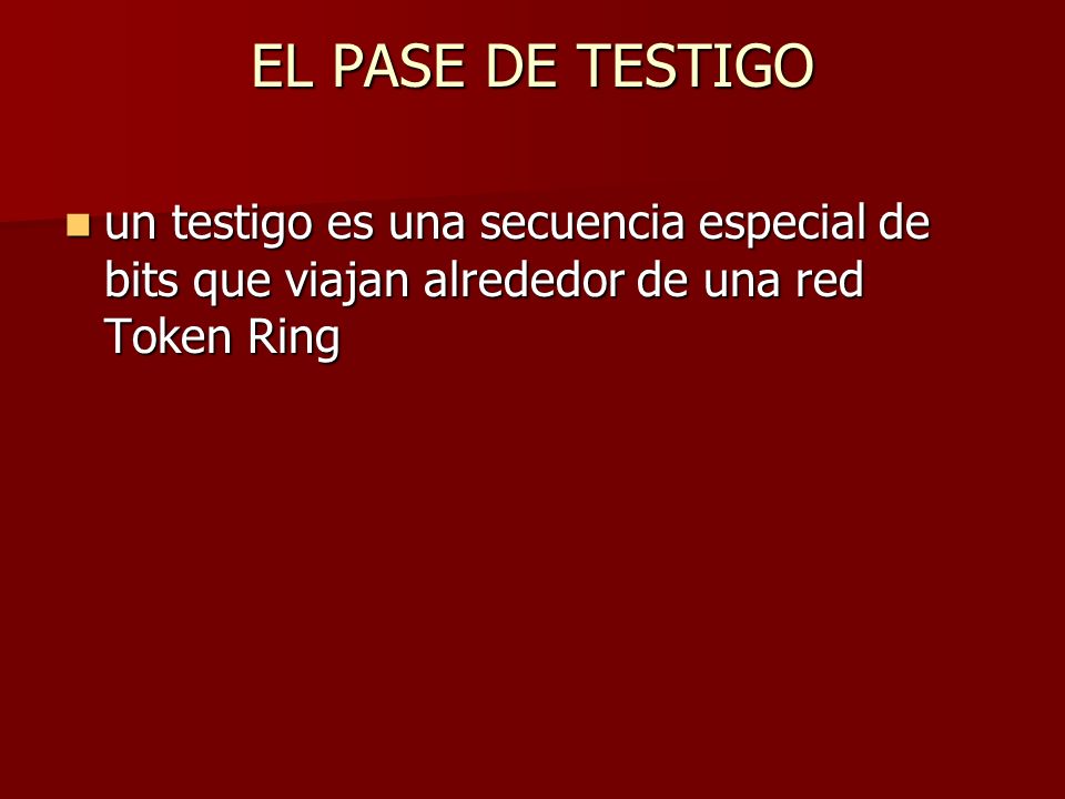 EL PASE DE TESTIGO un testigo es una secuencia especial de bits que viajan alrededor de una red Token Ring.