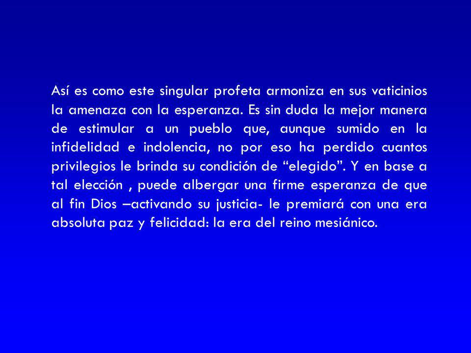 Así es como este singular profeta armoniza en sus vaticinios la amenaza con la esperanza.
