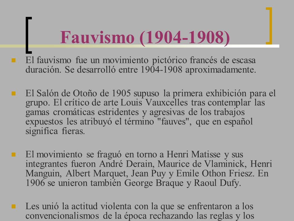 Fauvismo ( ) El fauvismo fue un movimiento pictórico francés de escasa duración. Se desarrolló entre aproximadamente.