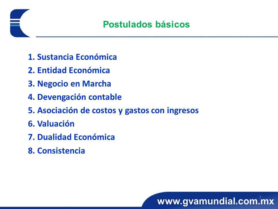 Postulados básicos 1. Sustancia Económica. 2. Entidad Económica. 3. Negocio en Marcha. 4. Devengación contable.