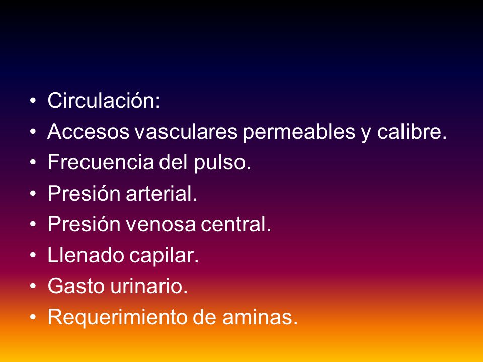 Circulación: Accesos vasculares permeables y calibre. Frecuencia del pulso. Presión arterial. Presión venosa central.