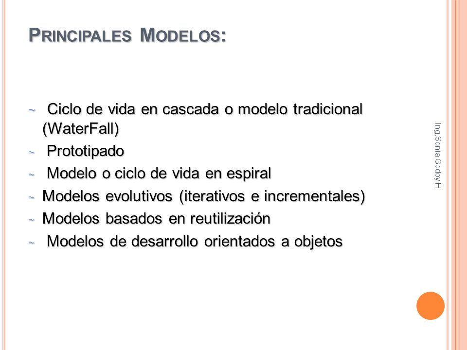 Principales Modelos: Ciclo de vida en cascada o modelo tradicional (WaterFall) Prototipado. Modelo o ciclo de vida en espiral.