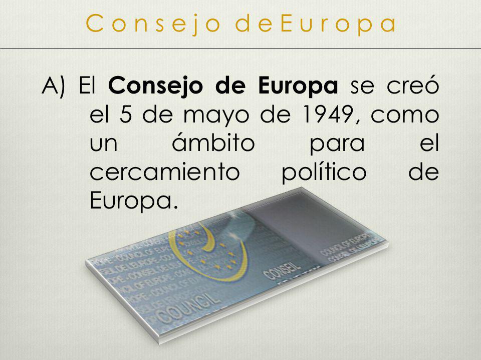C o n s e j o d e E u r o p a A) El Consejo de Europa se creó el 5 de mayo de 1949, como un ámbito para el cercamiento político de Europa.