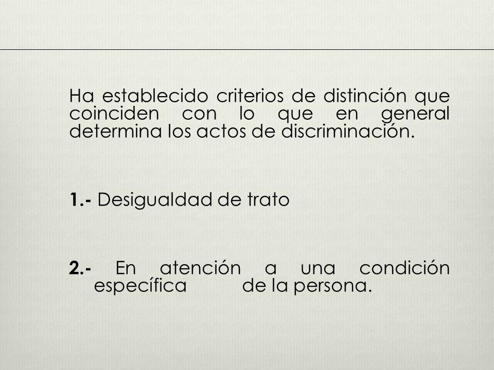 Ha establecido criterios de distinción que coinciden con lo que en general determina los actos de discriminación.