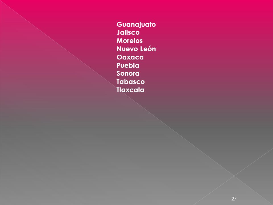 Guanajuato Jalisco Morelos Nuevo León Oaxaca Puebla Sonora Tabasco Tlaxcala