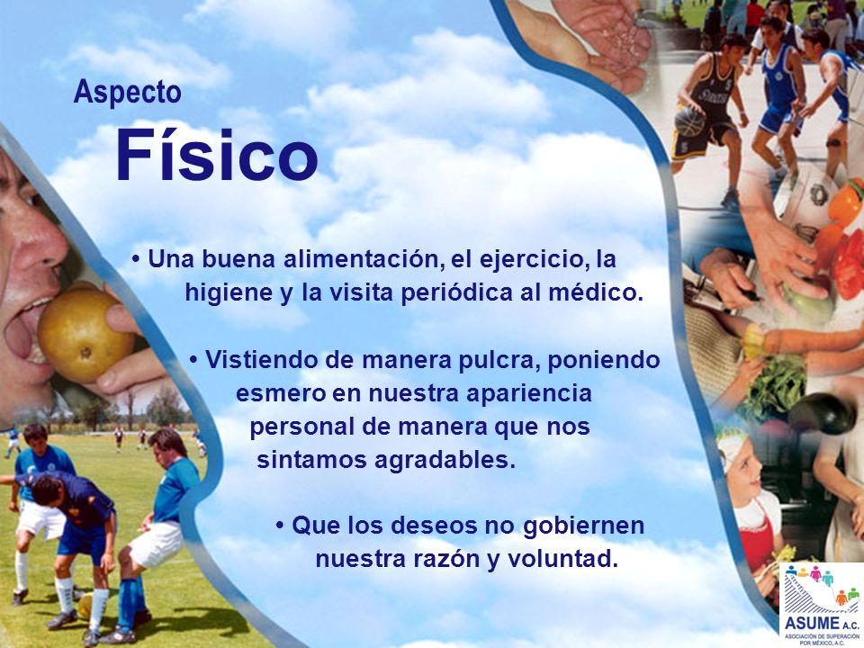 Aspecto Físico. • Una buena alimentación, el ejercicio, la higiene y la visita periódica al médico.