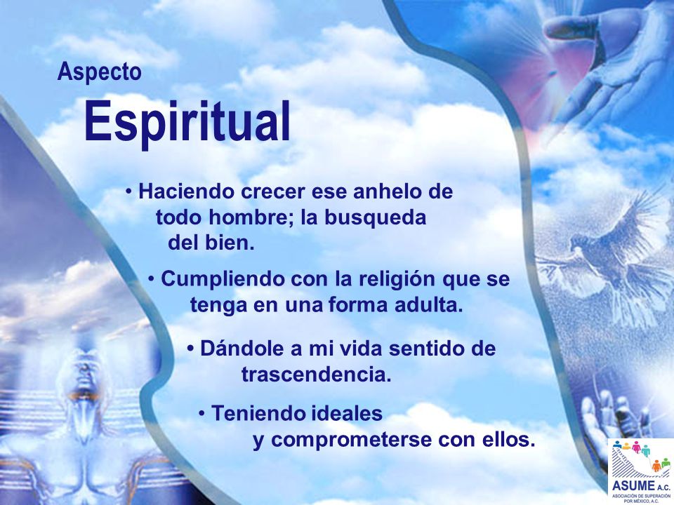 Aspecto Espiritual. • Haciendo crecer ese anhelo de todo hombre; la busqueda del bien.