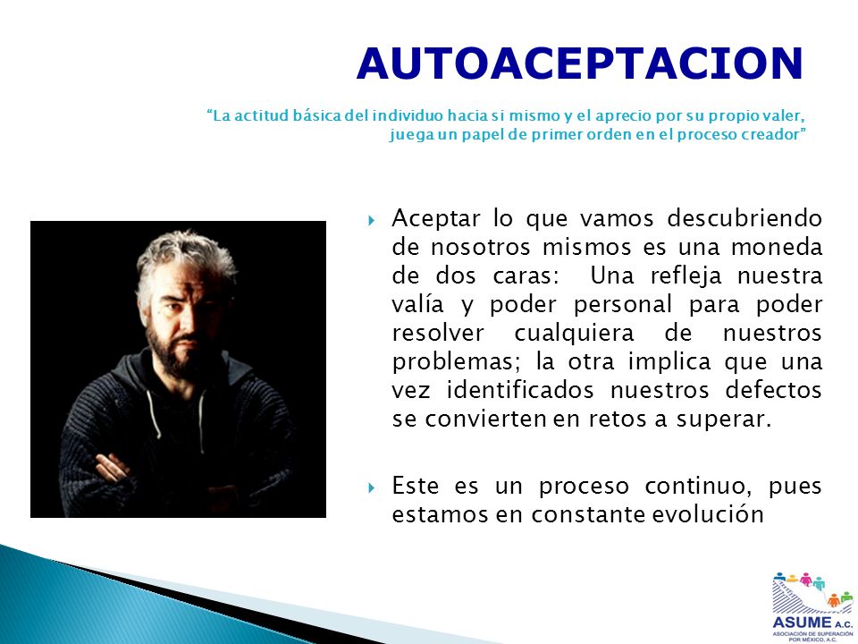 AUTOACEPTACION La actitud básica del individuo hacia si mismo y el aprecio por su propio valer,