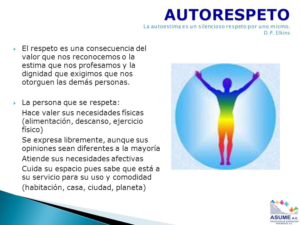 AUTORESPETO La autoestima es un silencioso respeto por uno mismo. D. P