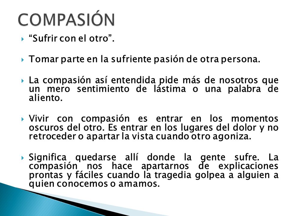 COMPASIÓN Sufrir con el otro .