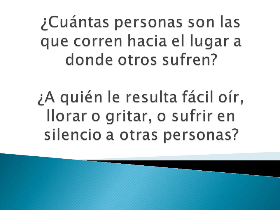 ¿Cuántas personas son las que corren hacia el lugar a donde otros sufren.